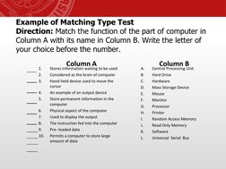 Example of Matching Type Test
Direction: Match the function of the part of computer in 
Column A with its name in Column B. W