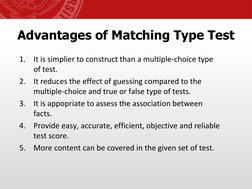 Advantages of Matching Type Test
1.
It is simplier to construct than a multiple-choice type 
of test.
2.
It reduces the effec