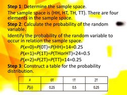 Step 1: Determine the sample space.
The sample space is {HH, HT, TH, TT}. There are four 
elements in the sample space.
Step