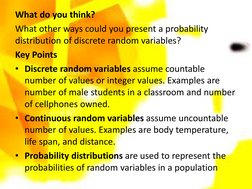 What do you think?
What other ways could you present a probability 
distribution of discrete random variables?
Key Points
• D