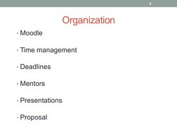 Organization
• Moodle
• Time management
• Deadlines
• Mentors
• Presentations
• Proposal
4
