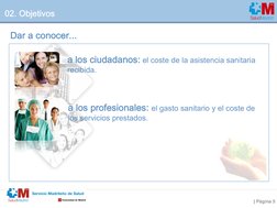 | Página 5
a los ciudadanos: el coste de la asistencia sanitaria 
recibida.
a los profesionales: el gasto sanitario y el cost