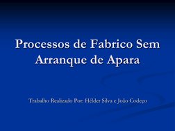 Processos de Fabrico Sem 
Arranque de Apara 
Trabalho Realizado Por: Hélder Silva e João Codeço
