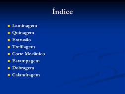 Índice
Laminagem
Quinagem
Extrusão
Trefilagem
Corte Mecânico
Estampagem
Dobragem
Calandragem
