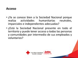 Acceso
• ¿Ya se conoce bien a la Sociedad Nacional porque
realiza
actividades
humanitarias
neutrales,
imparciales e independi