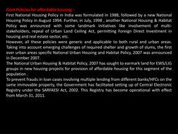 Govt Policies for affordable housing –
First National Housing Policy in India was formulated in 1988, followed by a new Natio