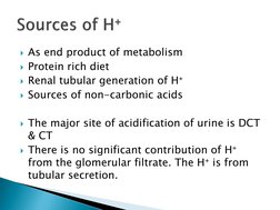 As end product of metabolism
Protein rich diet
Renal tubular generation of H⁺
Sources of non-carbonic acids
The major si