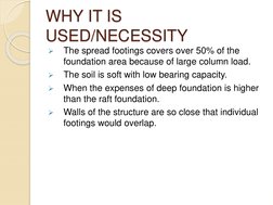 WHY IT IS 
USED/NECESSITY

The spread footings covers over 50% of the 
foundation area because of large column load.

The s