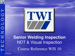 M.S.Rogers
M.S.RogersT E C H N O L O G Y
Copyright © 2003 TWI Ltd
SWI 3.2
19 Sep 02
Senior Welding Inspection
NDT & Visual In