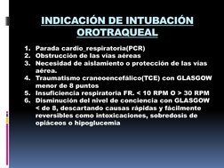 INDICACIÓN DE INTUBACIÓN 
OROTRAQUEAL
1. Parada cardio_respiratoria(PCR)
2. Obstrucción de las vías aéreas
3. Necesidad de ai