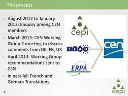 6 
August 2012 to January 
2013: Enquiry among CEN 
members 
March 2013: CEN Working 
Group 2 meeting to discuss 
comments