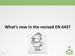 7 
What’s new in the revised EN 643? 
