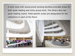 A work zone with sound-proof working facilities provides areas for 
both quiet reading and noisy group work. The library als