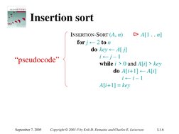 September 7, 2005 
Copyright © 2001-5 by Erik D. Demaine and Charles E. Leiserson 
L1.6 
Insertion sort 
INSERTION-SORT (A, n