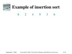 September 7, 2005 
Copyright © 2001-5 by Erik D. Demaine and Charles E. Leiserson 
L1.8 
Example of insertion sort 
8 
2 
4