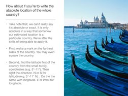 How about if you’re to write the 
absolute location of the whole 
country? 
• Take note that, we can’t really say 
it’s absol