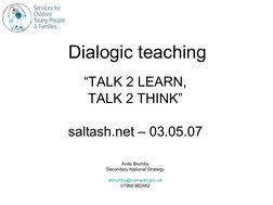 Dialogic teaching
“TALK 2 LEARN,
TALK 2 THINK”
saltash.net – 03.05.07
Andy Brumby
Secondary National Strategy
abrumby@co