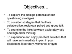 Objectives…
• To explore the dialogic potential of rich 
questioning strategies
• To consider strategies that facilitate