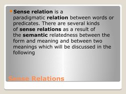 Sense Relations 
Sense relation is a 
paradigmatic relation between words or 
predicates. There are several kinds 
of sense