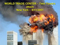 WORLD TRADE CENTER – Twin Towers 
WORLD TRADE CENTER – Twin Towers 
attack
attack
New York -  9/11/2001
New York -  9/11/2001