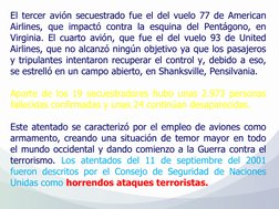 El tercer avión secuestrado fue el del vuelo 77 de American 
Airlines, que impactó contra la esquina del Pentágono, en 
Virgi