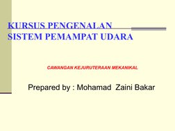 KURSUS PENGENALAN 
SISTEM PEMAMPAT UDARA
CAWANGAN KEJURUTERAAN MEKANIKAL
Prepared by : Mohamad  Zaini Bakar
