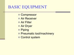 BASIC EQUIPMENT
Compressor
Air Receiver
Air Filter
Air Dryer
Piping
Pneumatic tool/machinery
Control system
