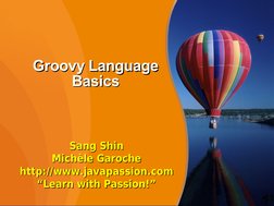 1
Groovy Language
Groovy Language
Basics
Basics
Sang Shin
Sang Shin
Michèle Garoche
Michèle Garoche
http://www.javapassion.co