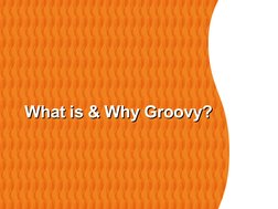 What is & Why Groovy?
What is & Why Groovy?
