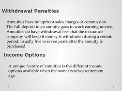 Withdrawal Penalties
Annuities have no upfront sales charges or commission. 
The full deposit to an annuity goes to work earn