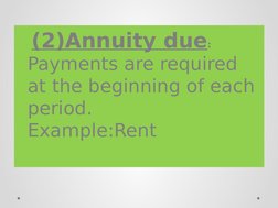   (2)Annuity due:
 
Payments are required 
at the beginning of each 
period.
    
Example:Rent
