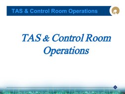 1
TAS & Control Room Operations
TAS & Control Room 
Operations
