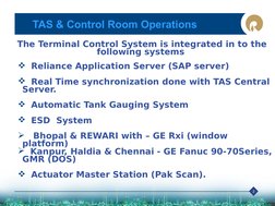 2
TAS & Control Room Operations
The Terminal Control System is integrated in to the 
following systems 
  Reliance Applicati
