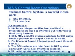 4
TAS & Control Room Operations
Terminal Control System is covered in two 
parts.
1.   DCS Interface.
2.   TAS Interface.
DCS