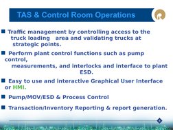 8
TAS & Control Room Operations
  Traffic management by controlling access to the 
     truck loading   area and validating