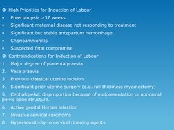 High Priorities for Induction of Labour
•
Preeclampsia >37 weeks
•
Significant maternal disease not responding to treatment