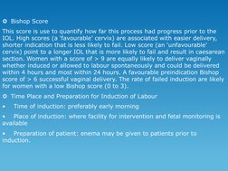 Bishop Score
This score is use to quantify how far this process had progress prior to the 
IOL. High scores (a ‘favourable’