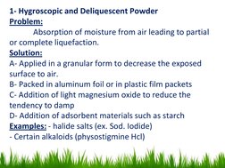 1- Hygroscopic and Deliquescent Powder
Problem:
Absorption of moisture from air leading to partial 
or complete liquefaction.