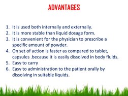 ADVANTAGES
1. It is used both internally and externally.
2. It is more stable than liquid dosage form. 
3. It is convenient f