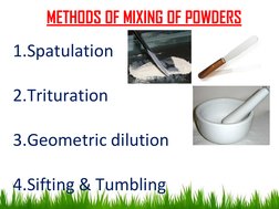 METHODS OF MIXING OF POWDERS
1.Spatulation
2.Trituration
3.Geometric dilution
4.Sifting & Tumbling
