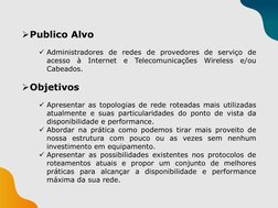 Publico Alvo
Administradores de redes de provedores de serviço de
acesso
à
Internet
e
Telecomunicações
Wireless
e/ou
Cabead