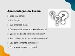 Apresentação da Turma
Diga seu nome;
Sua função;
Sua empresa é AS?
Quantos assinantes aproximadamente?
Quanto de banda a