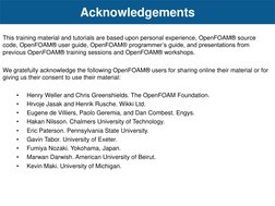 Acknowledgements
This training material and tutorials are based upon personal experience, OpenFOAM® source
code, OpenFOAM® u