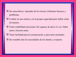 Ser autocríticos. Aprender de los errores. Enfrentar fracasos y 
problemas.
Confiar en uno mismo y en la propia capacidad par
