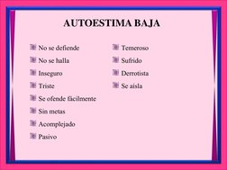 AUTOESTIMA BAJA
No se defiende
No se halla
Inseguro
Triste
Se ofende fácilmente
Sin metas
Acomplejado
Pasivo
Temeroso
Sufrido