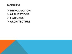 MODULE 6
INTRODUCTION
APPLICATIONS
FEATURES
ARCHITECTURE
