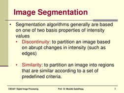Image Segmentation 
•
Segmentation algorithms generally are based 
on one of two basis properties of intensity 
values 
•
Dis