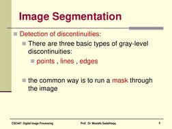 Image Segmentation 
Detection of discontinuities: 
There are three basic types of gray-level 
discontinuities: 
points , l
