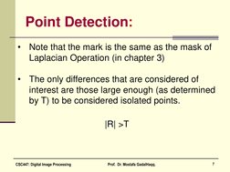 Point Detection: 
•
Note that the mark is the same as the mask of 
Laplacian Operation (in chapter 3) 
 
•
The only differenc