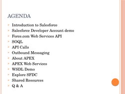 AGENDA
 Introduction to Salesforce
 Salesforce Developer Account demo
 Force.com Web Services API
 SOQL
 API Calls
 Out